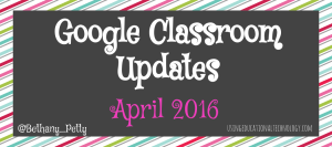 Google Classroom Updates - April 2016