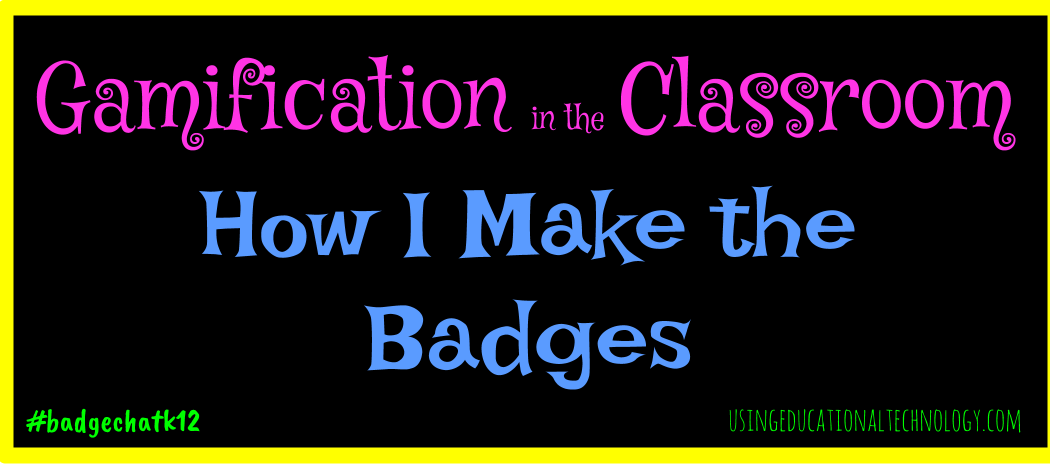 Digital Badges in the Classroom (WHAT, WHEN, & HOW)