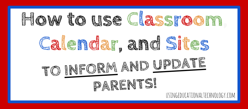 Use Google Classroom, Calendar, & Sites to Keep Parents Informed
